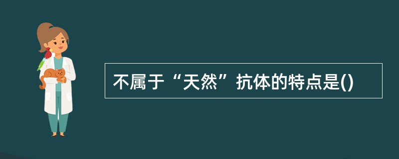 不属于“天然”抗体的特点是()