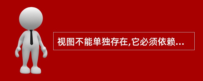 视图不能单独存在,它必须依赖于______。