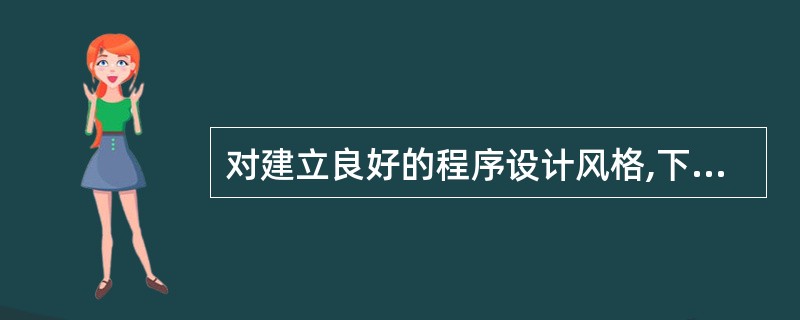 对建立良好的程序设计风格,下面描述正确的是______。