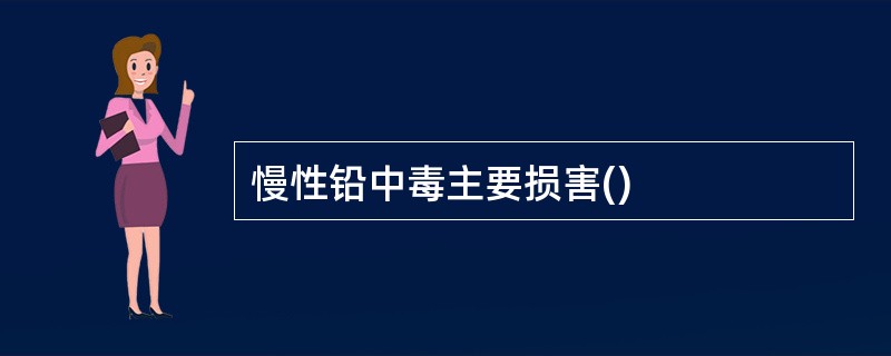 慢性铅中毒主要损害()