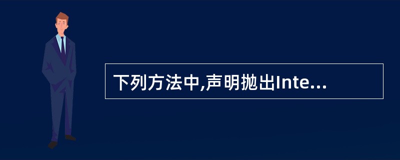 下列方法中,声明抛出IntermptedExcetion类型异常的方法是()。