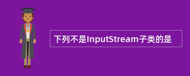 下列不是InputStream子类的是