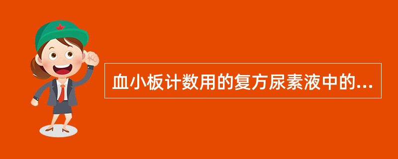 血小板计数用的复方尿素液中的尿素作用是________。