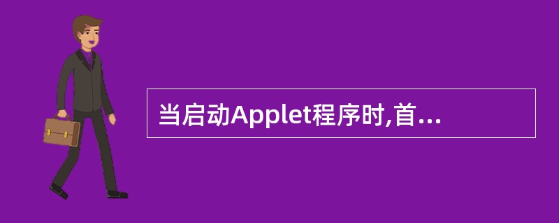 当启动Applet程序时,首先调用的方法是