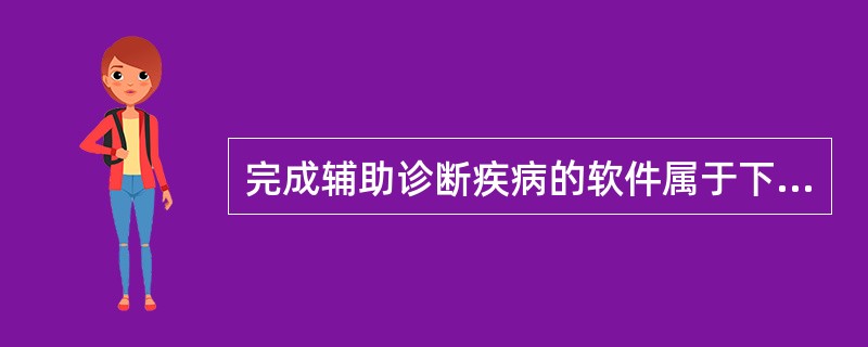 完成辅助诊断疾病的软件属于下列哪一类计算机软件?