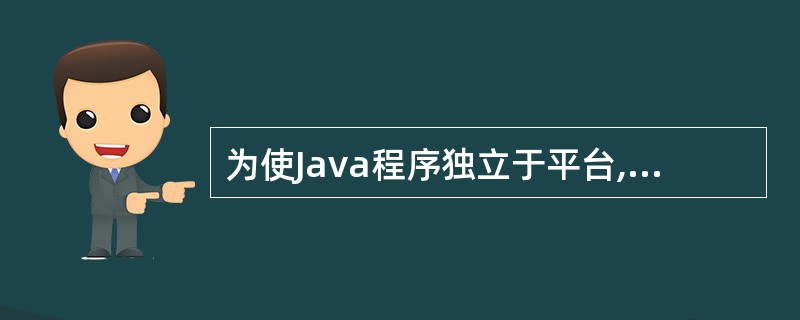 为使Java程序独立于平台,Java虚拟机把字节码与各个操作系统及硬件():