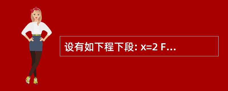 设有如下程下段: x=2 For i=1 To 10 Step 2 x=x£«i