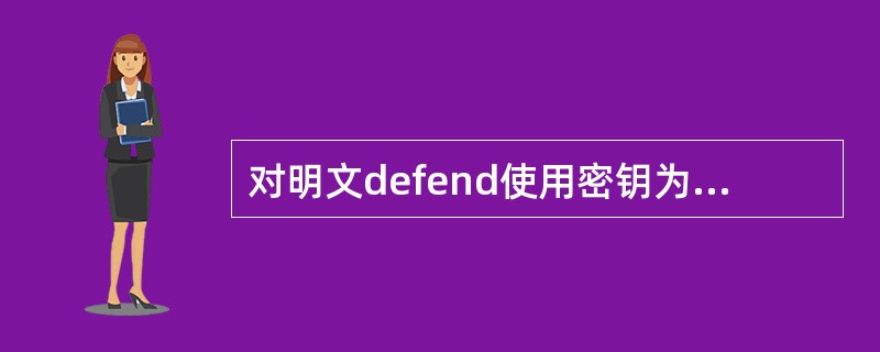 对明文defend使用密钥为4的恺撒密码加密(T(defend,4)),密文是(