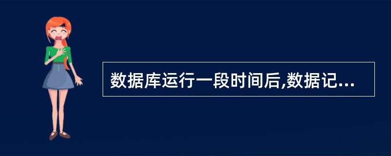 数据库运行一段时间后,数据记录的频繁增加,删除会恶化数据库的物理存储环境,这时需