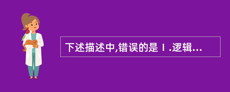 下述描述中,错误的是Ⅰ.逻辑设计与物理设计分开进行,即先建立系统的逻辑结构,然后