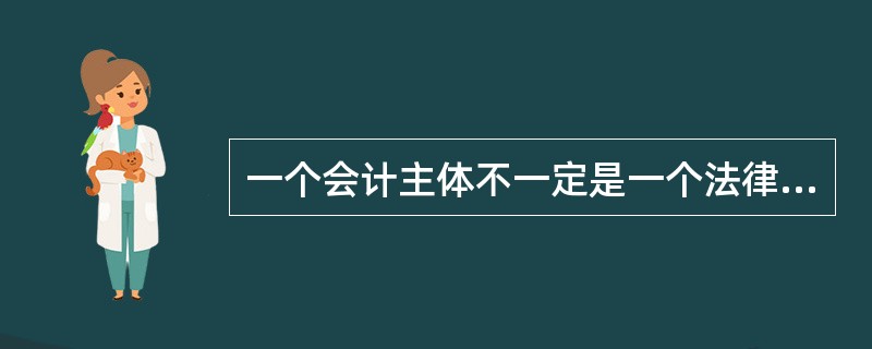 一个会计主体不一定是一个法律主体。 ( )