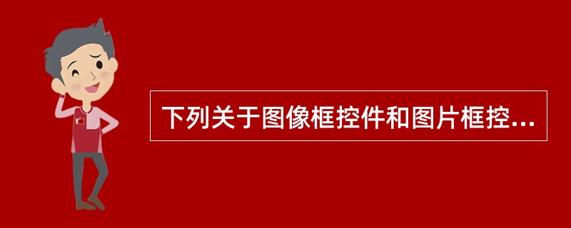 下列关于图像框控件和图片框控件的说法错误的是()。