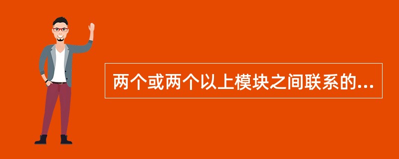 两个或两个以上模块之间联系的紧密程度称为()