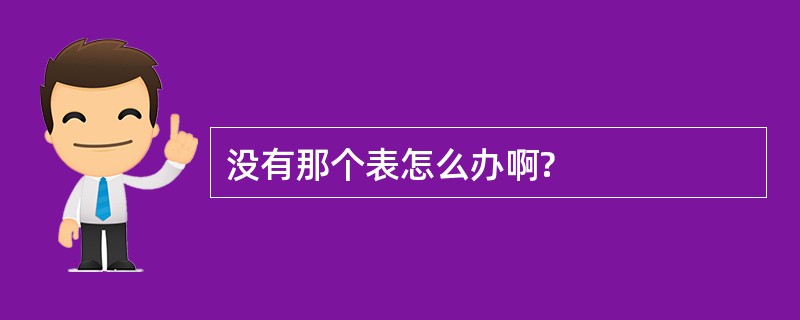 没有那个表怎么办啊?