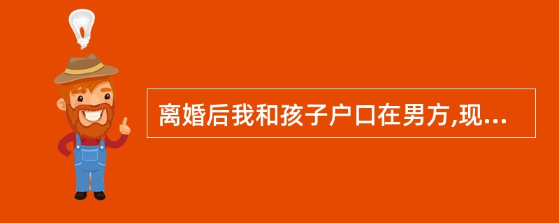 离婚后我和孩子户口在男方,现在男方已结婚有小孩,村里拆迁,我和孩子可以得到补贴吗