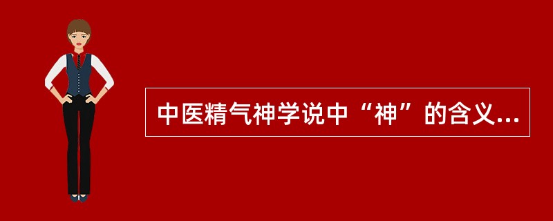 中医精气神学说中“神”的含义是指