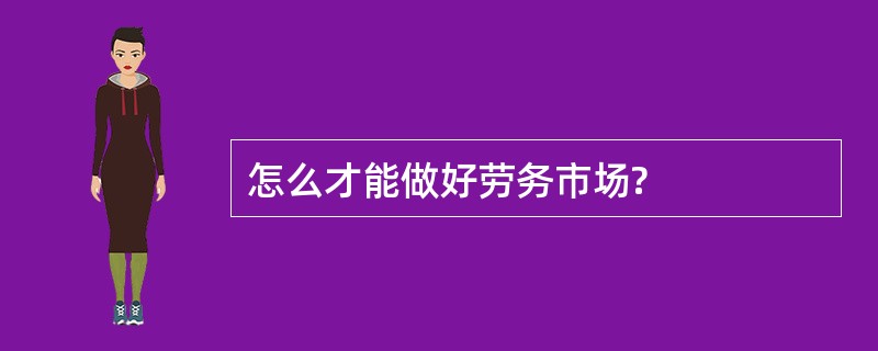 怎么才能做好劳务市场?