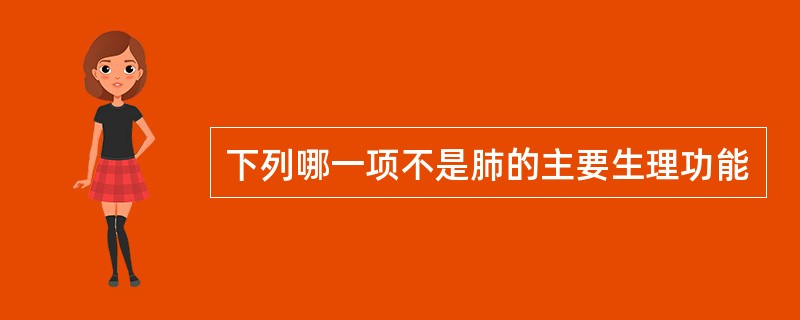 下列哪一项不是肺的主要生理功能