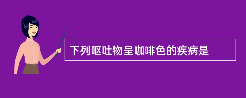 下列呕吐物呈咖啡色的疾病是