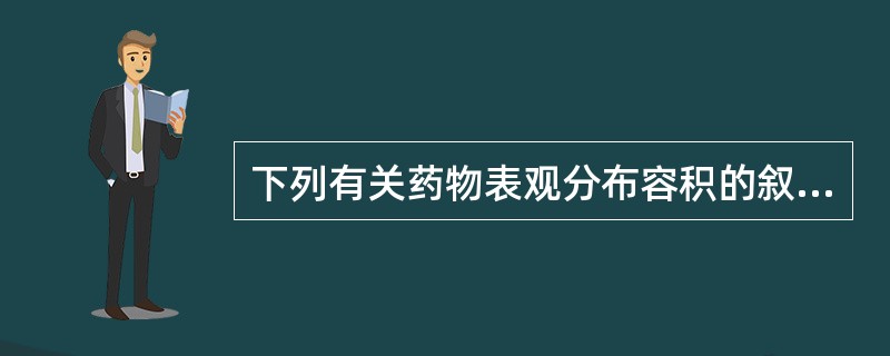 下列有关药物表观分布容积的叙述中,叙述正确的是