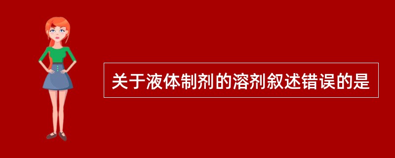 关于液体制剂的溶剂叙述错误的是