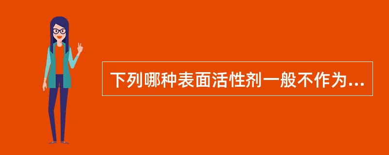 下列哪种表面活性剂一般不作为增溶剂或乳化剂使用