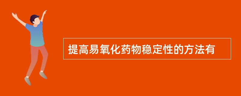 提高易氧化药物稳定性的方法有