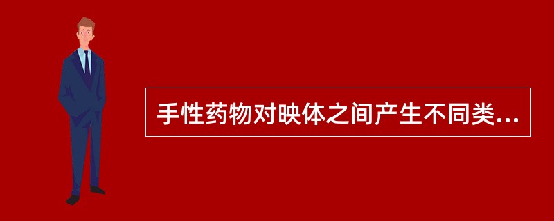 手性药物对映体之间产生不同类型的药理活性的是