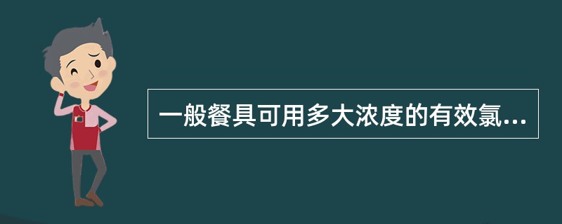 一般餐具可用多大浓度的有效氯浸泡30分钟可杀灭自然菌97%A、100mg£¯LB