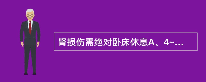 肾损伤需绝对卧床休息A、4~6周B、2~4周C、1~2周D、2~3周E、5~7周