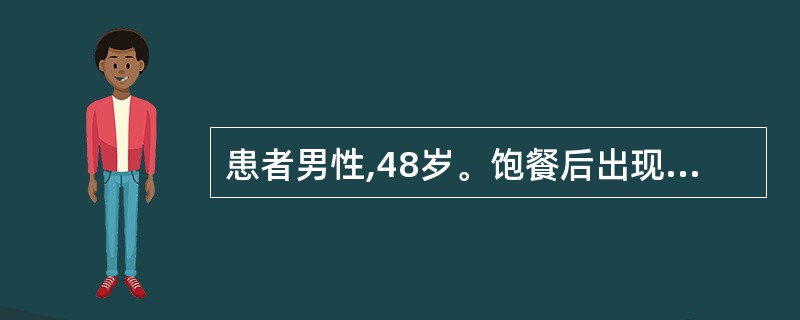 患者男性,48岁。饱餐后出现上腹持续性疼痛并向左肩、腰背部放射,伴有恶心、呕吐,