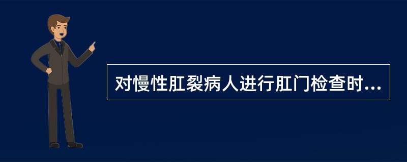 对慢性肛裂病人进行肛门检查时,很可能同时发现A、肛瘘B、肥大的肛乳头C、直肠脱垂