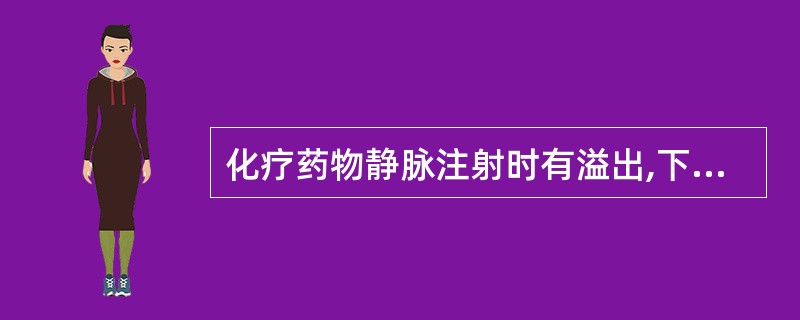 化疗药物静脉注射时有溢出,下列处理应禁忌A、立即停止给药B、及早热敷C、硫代硫酸