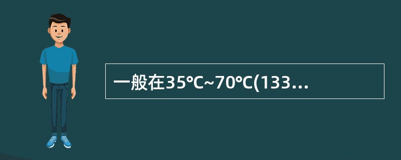 一般在35℃~70℃(1333. 22Pa)被蒸馏出来的是