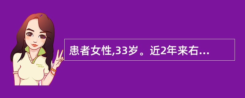 患者女性,33岁。近2年来右侧乳房经常出现胀痛,于月经前疼痛加重,月经来潮后减轻
