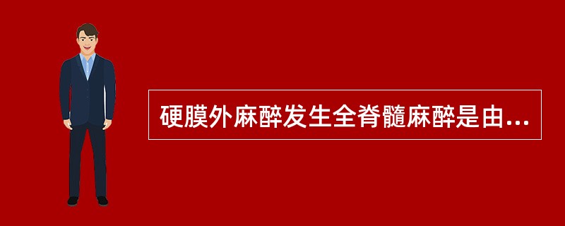 硬膜外麻醉发生全脊髓麻醉是由于A、对麻药过敏B、麻药过量C、穿刺时刺伤脊髓D、麻