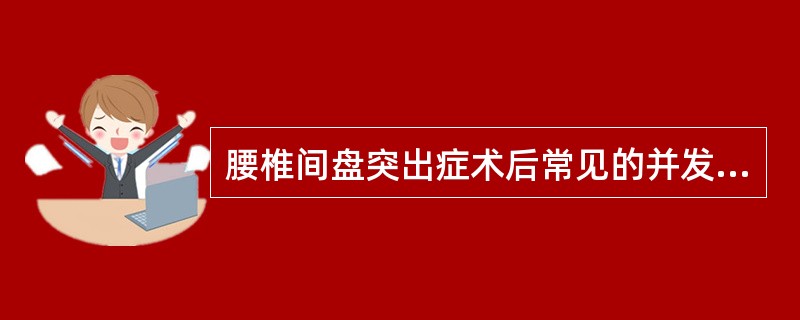 腰椎间盘突出症术后常见的并发症为A、瘫痪B、肌肉萎缩C、椎管狭窄D、神经根粘连E