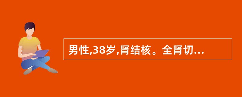 男性,38岁,肾结核。全肾切除术术后卧床A、8天B、5~6天C、4天D、2~3天