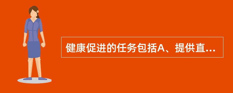 健康促进的任务包括A、提供直接护理B、制定健康公共政策C、创造支持性环境D、调整