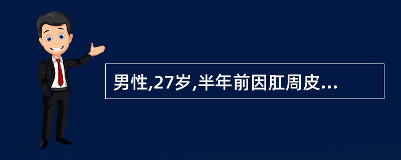 男性,27岁,半年前因肛周皮下脓肿切开引流,之后局部皮肤反复红肿、破溃,局部有瘙