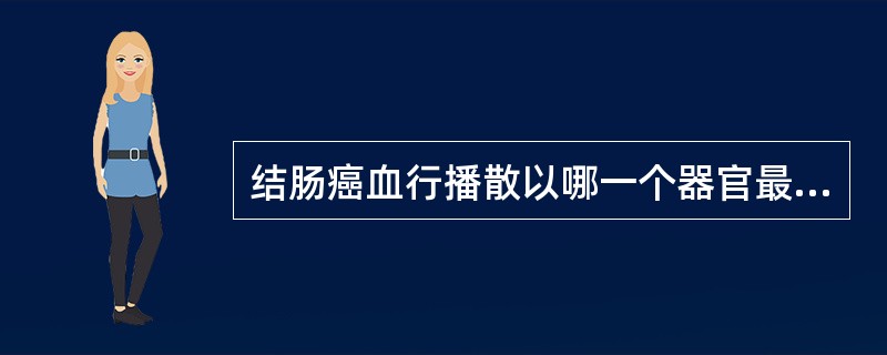 结肠癌血行播散以哪一个器官最常见A、肝B、肺C、骨D、脑E、膀胱