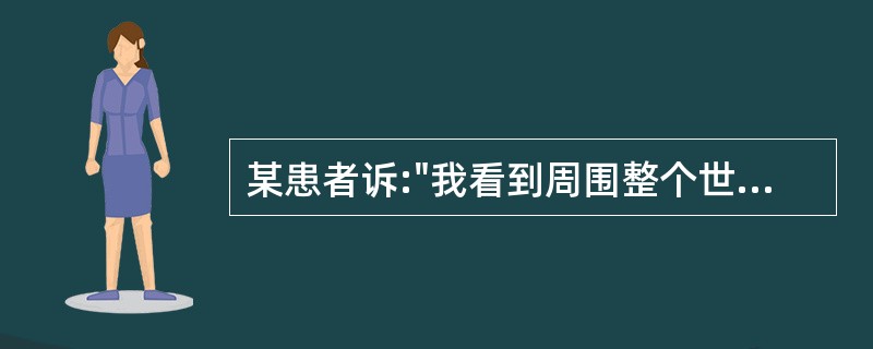 某患者诉:"我看到周围整个世界,天空、墙壁、地板、树木颜色都是灰色的……"以上症