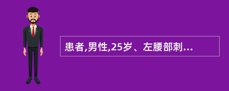 患者,男性,25岁、左腰部刺伤入院。Bp70£¯50mmHg,伤口持续溢出淡红色