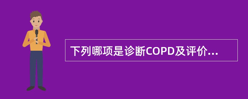 下列哪项是诊断COPD及评价病情严重程度的客观指标A、肺功能检查B、胸部X线检查