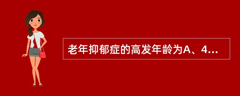 老年抑郁症的高发年龄为A、40~50岁B、45~55岁C、50~60岁D、55~