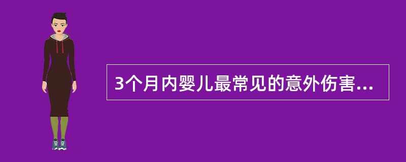 3个月内婴儿最常见的意外伤害是A、摔伤B、意外窒息C、意外挤压伤D、烫伤E、毒虫