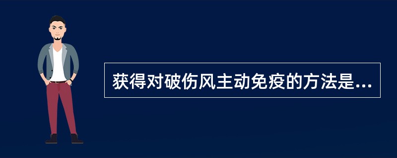 获得对破伤风主动免疫的方法是A、注射破伤风抗毒素B、尽早处理伤口C、使用破伤风免