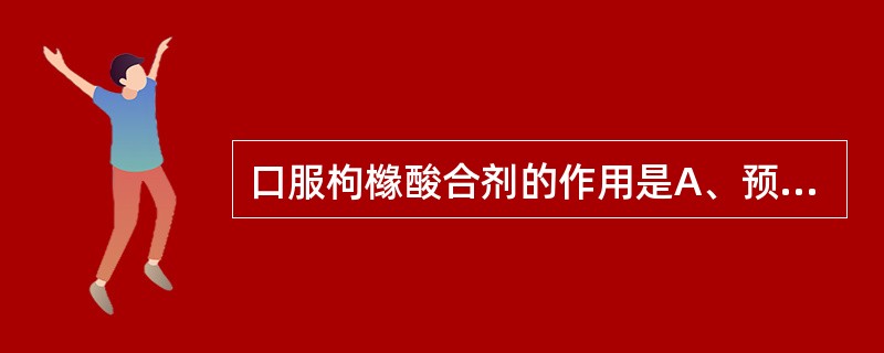 口服枸橼酸合剂的作用是A、预防尿酸结石B、酸化尿液,预防感染性结石C、解除肾绞痛