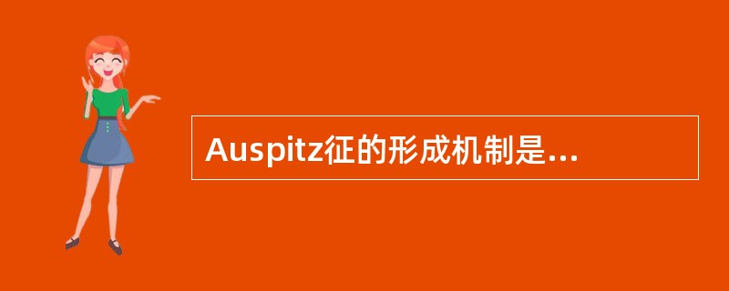 Auspitz征的形成机制是A、颗粒层变薄或消失B、乳头顶部棘层变薄C、真皮乳头