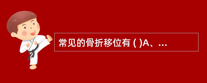 常见的骨折移位有 ( )A、成角移位B、缩短移位C、侧方移位D、分离移位E、粉碎